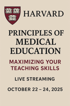 Harvard Principles of Medical Education Maximizing Your Teaching Skills  October 22 – 24, 2025